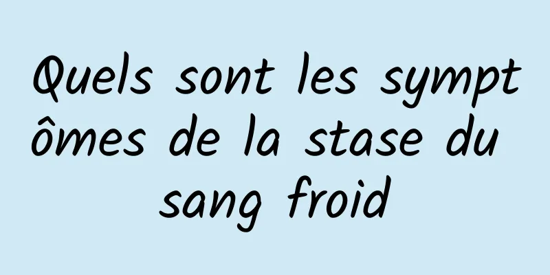 Quels sont les symptômes de la stase du sang froid