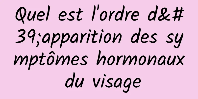 Quel est l'ordre d'apparition des symptômes hormonaux du visage