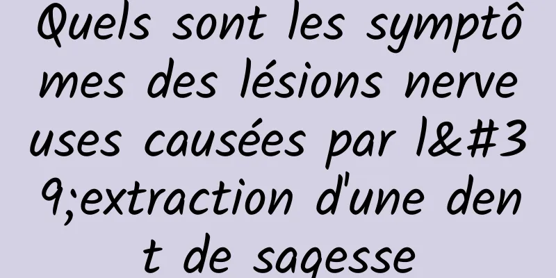 Quels sont les symptômes des lésions nerveuses causées par l'extraction d'une dent de sagesse