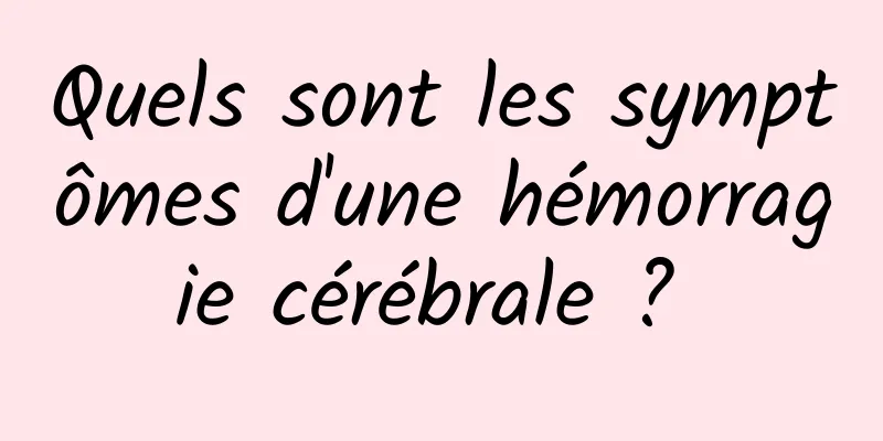 Quels sont les symptômes d'une hémorragie cérébrale ? 