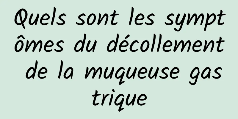 Quels sont les symptômes du décollement de la muqueuse gastrique