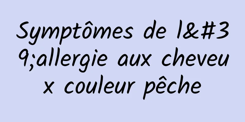 Symptômes de l'allergie aux cheveux couleur pêche