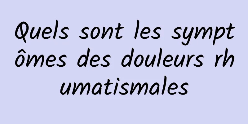 Quels sont les symptômes des douleurs rhumatismales