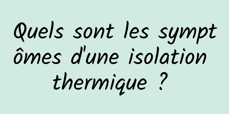 Quels sont les symptômes d'une isolation thermique ? 