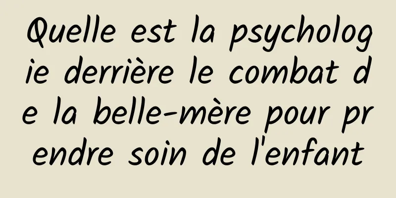 Quelle est la psychologie derrière le combat de la belle-mère pour prendre soin de l'enfant