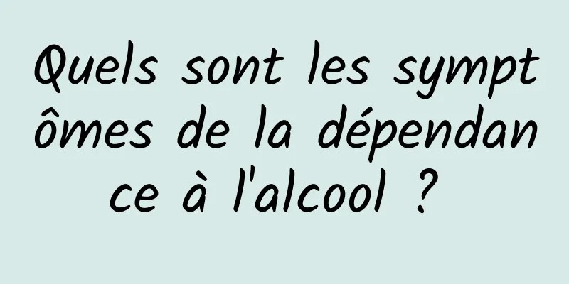 Quels sont les symptômes de la dépendance à l'alcool ? 