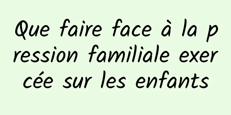 Que faire face à la pression familiale exercée sur les enfants