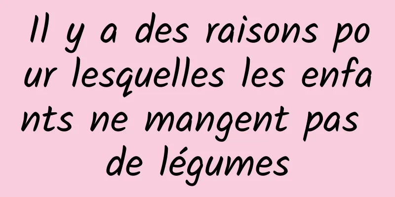 Il y a des raisons pour lesquelles les enfants ne mangent pas de légumes