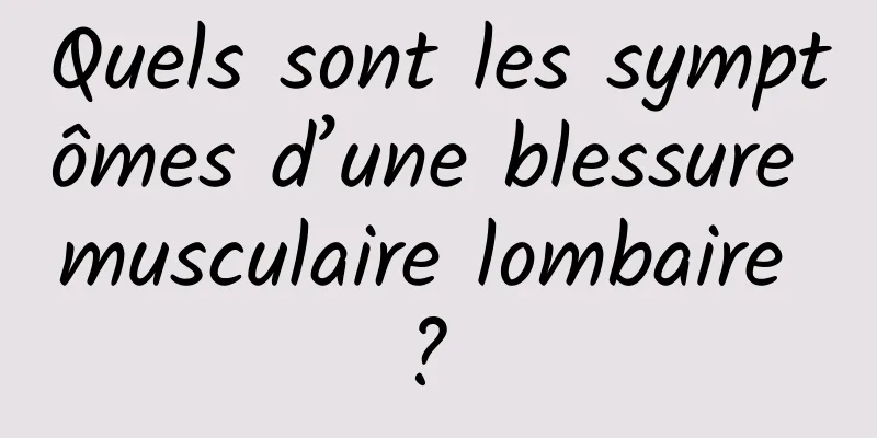 Quels sont les symptômes d’une blessure musculaire lombaire ? 