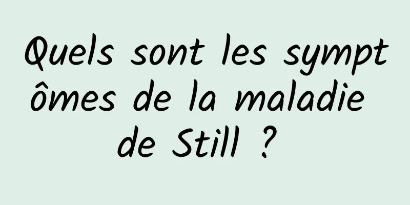 Quels sont les symptômes de la maladie de Still ? 