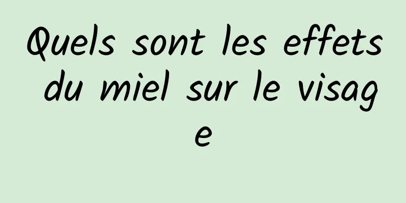 Quels sont les effets du miel sur le visage