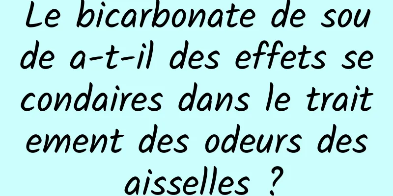 Le bicarbonate de soude a-t-il des effets secondaires dans le traitement des odeurs des aisselles ?