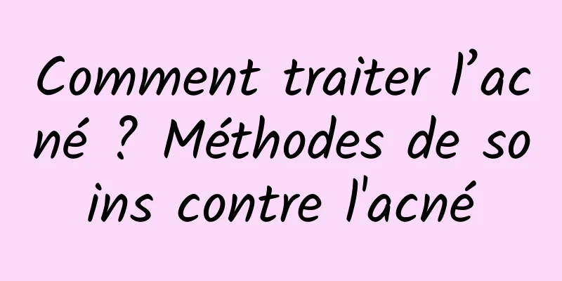 Comment traiter l’acné ? Méthodes de soins contre l'acné