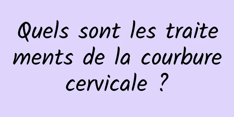 Quels sont les traitements de la courbure cervicale ? 