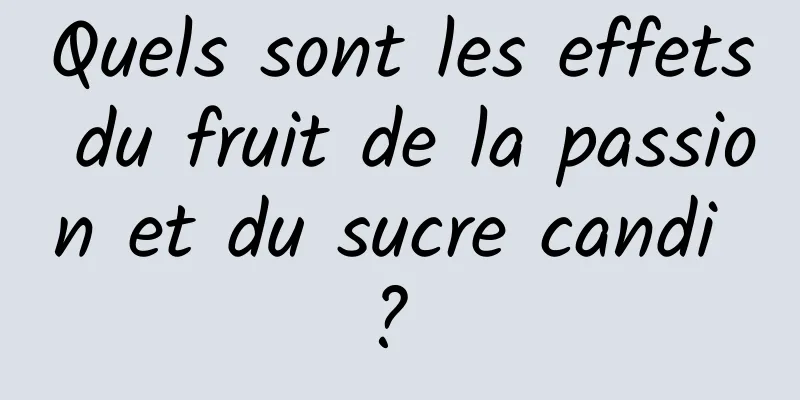 Quels sont les effets du fruit de la passion et du sucre candi ? 