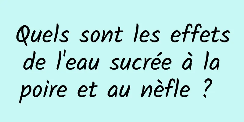 Quels sont les effets de l'eau sucrée à la poire et au nèfle ? 