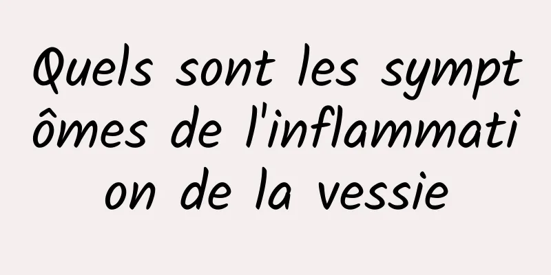 Quels sont les symptômes de l'inflammation de la vessie