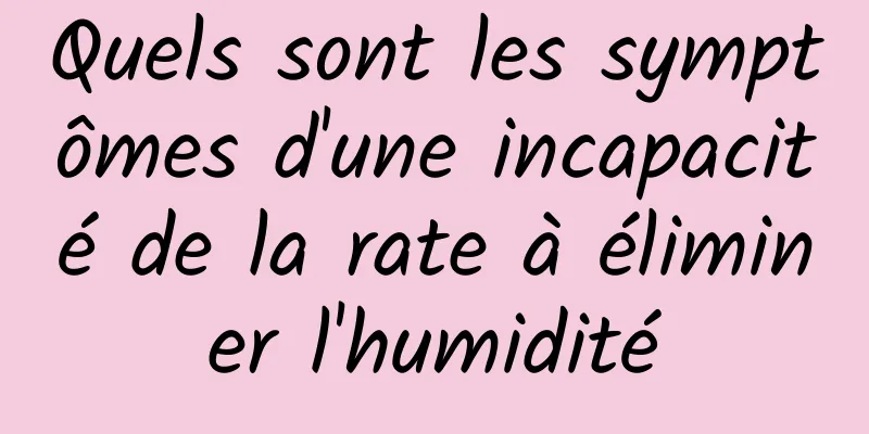 Quels sont les symptômes d'une incapacité de la rate à éliminer l'humidité