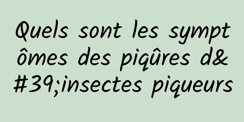 Quels sont les symptômes des piqûres d'insectes piqueurs