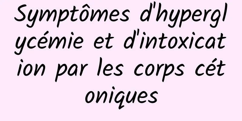 Symptômes d'hyperglycémie et d'intoxication par les corps cétoniques