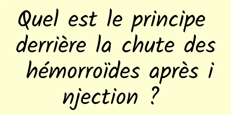 Quel est le principe derrière la chute des hémorroïdes après injection ? 