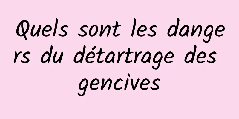 Quels sont les dangers du détartrage des gencives