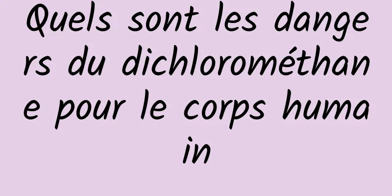 Quels sont les dangers du dichlorométhane pour le corps humain