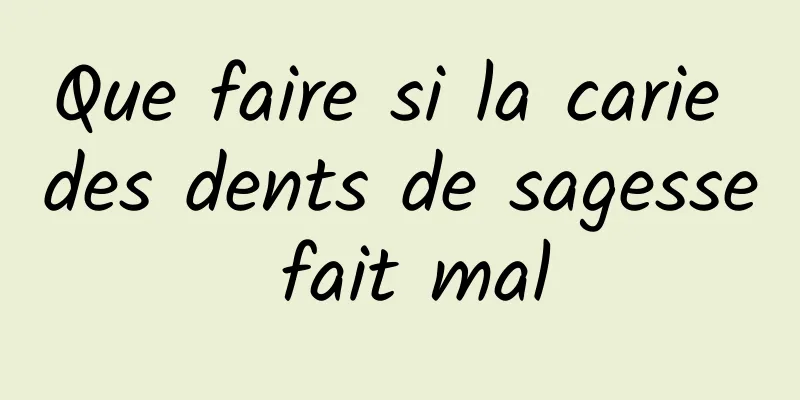 Que faire si la carie des dents de sagesse fait mal