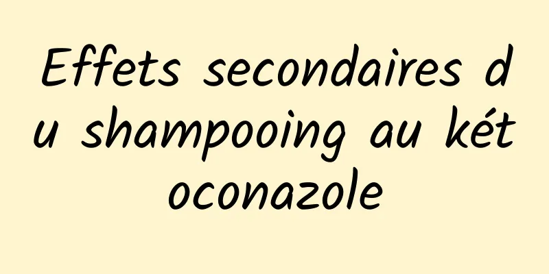 Effets secondaires du shampooing au kétoconazole