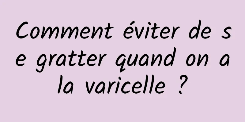 Comment éviter de se gratter quand on a la varicelle ? 