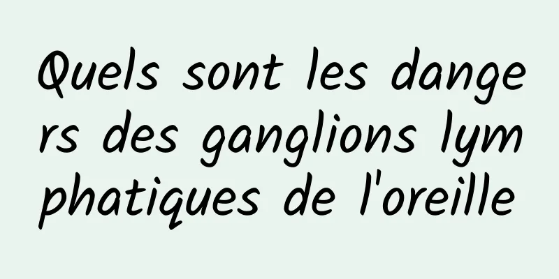 Quels sont les dangers des ganglions lymphatiques de l'oreille