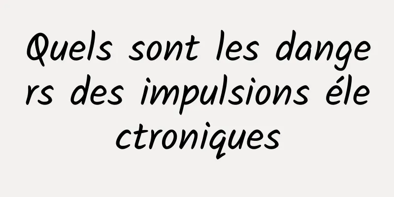 Quels sont les dangers des impulsions électroniques