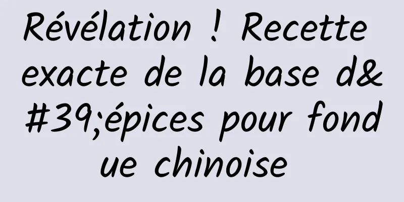 Révélation ! Recette exacte de la base d'épices pour fondue chinoise 