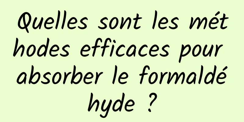 Quelles sont les méthodes efficaces pour absorber le formaldéhyde ?