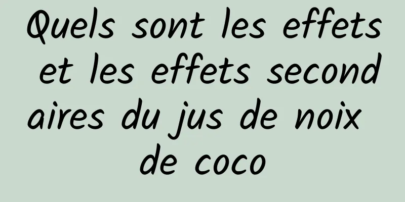 Quels sont les effets et les effets secondaires du jus de noix de coco