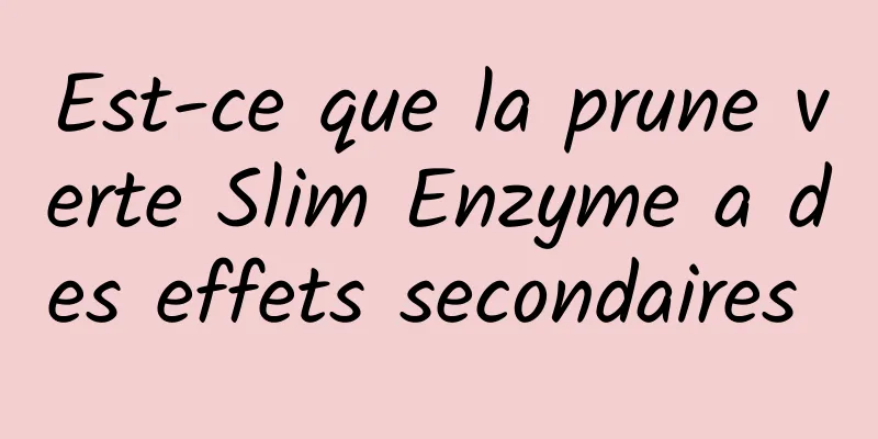 Est-ce que la prune verte Slim Enzyme a des effets secondaires 