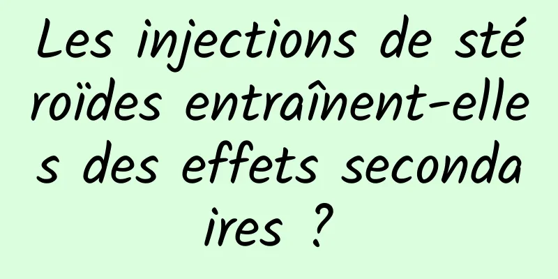 Les injections de stéroïdes entraînent-elles des effets secondaires ? 