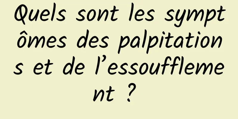 Quels sont les symptômes des palpitations et de l’essoufflement ? 