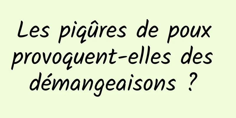 Les piqûres de poux provoquent-elles des démangeaisons ? 