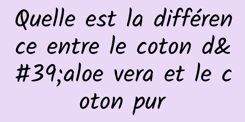 Quelle est la différence entre le coton d'aloe vera et le coton pur