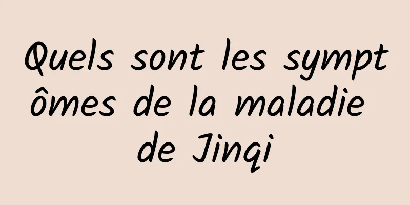 Quels sont les symptômes de la maladie de Jinqi