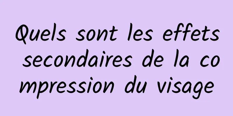 Quels sont les effets secondaires de la compression du visage