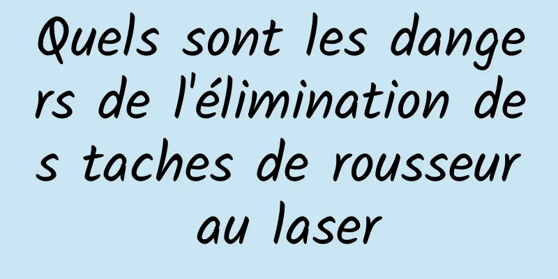 Quels sont les dangers de l'élimination des taches de rousseur au laser