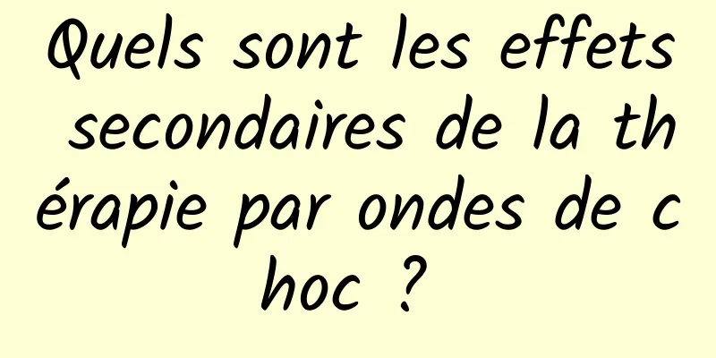 Quels sont les effets secondaires de la thérapie par ondes de choc ? 