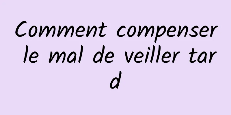 Comment compenser le mal de veiller tard