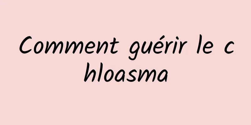 Comment guérir le chloasma