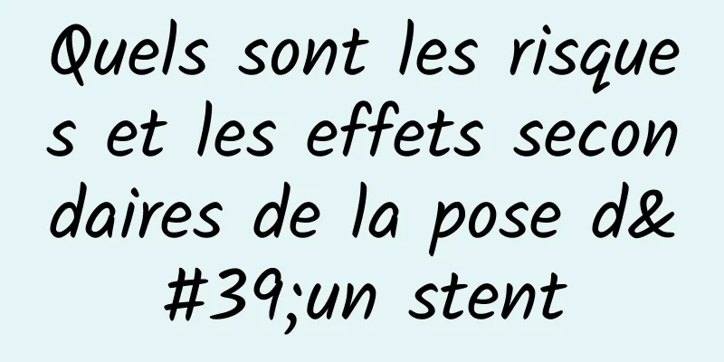 Quels sont les risques et les effets secondaires de la pose d'un stent