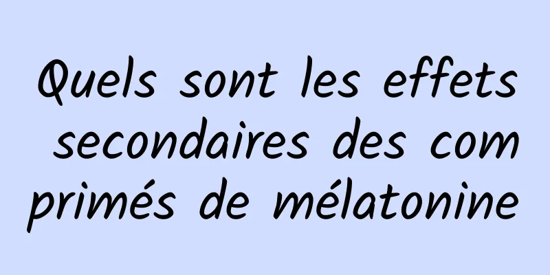 Quels sont les effets secondaires des comprimés de mélatonine