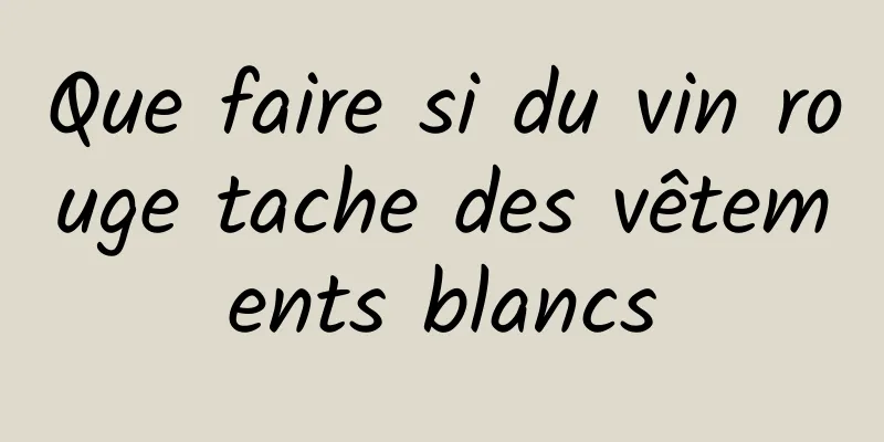 Que faire si du vin rouge tache des vêtements blancs