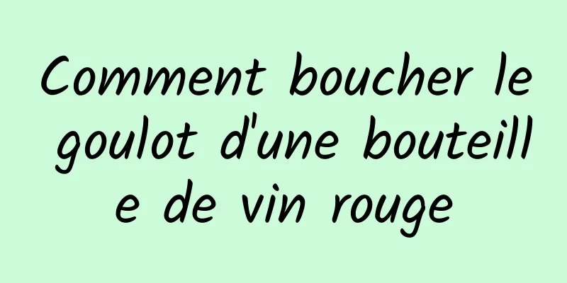 Comment boucher le goulot d'une bouteille de vin rouge